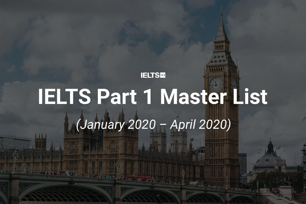 Current topics: IELTS Part 1 master list January 2020 – April 2020